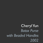 Cheryl Yun, Botox Purse with Beaded Handles, 2002